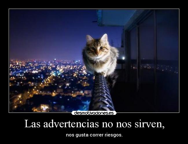 Las advertencias no nos sirven, -