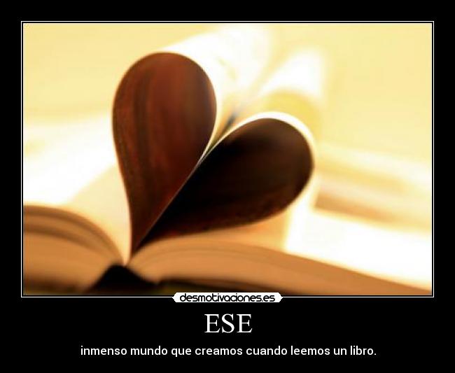 ESE - inmenso mundo que creamos cuando leemos un libro.
