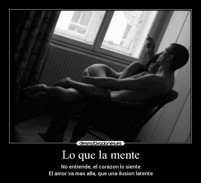 Lo que la mente - No entiende, el corazon lo siente
El amor va mas alla, que una ilusion latente