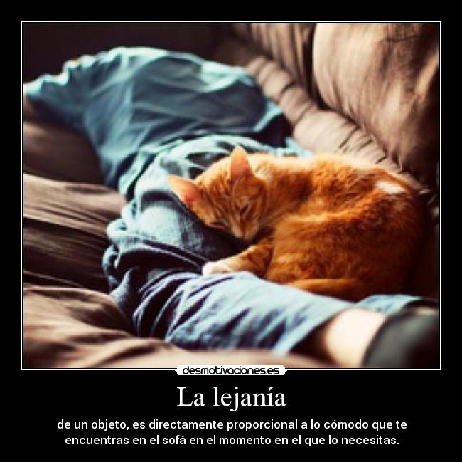 La lejanía - de un objeto, es directamente proporcional a lo cómodo que te
encuentras en el sofá en el momento en el que lo necesitas.