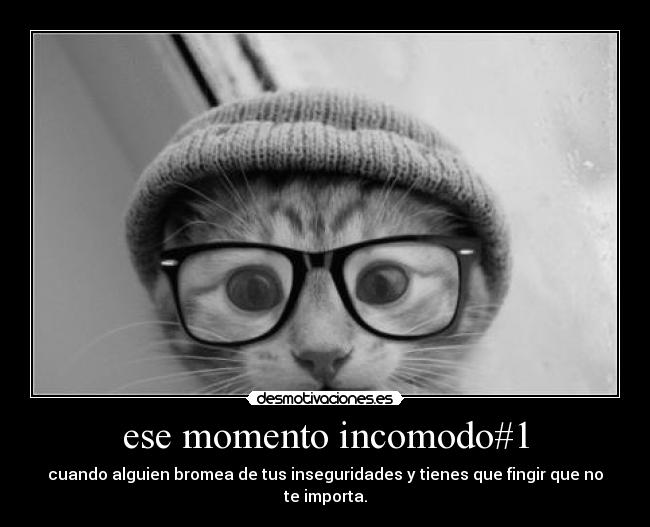 ese momento incomodo#1 - cuando alguien bromea de tus inseguridades y tienes que fingir que no te importa.