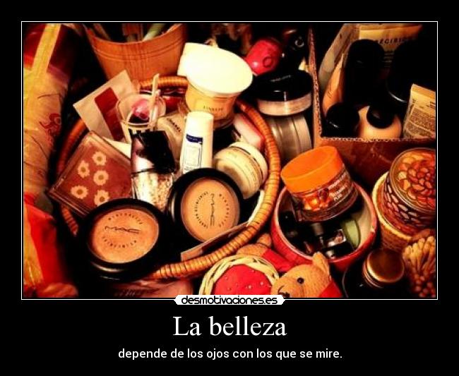 La belleza - depende de los ojos con los que se mire.