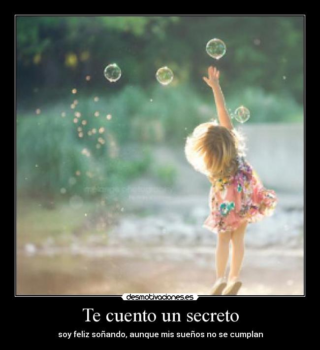 Te cuento un secreto - soy feliz soñando, aunque mis sueños no se cumplan