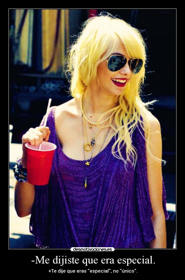 -Me dijiste que era especial. -