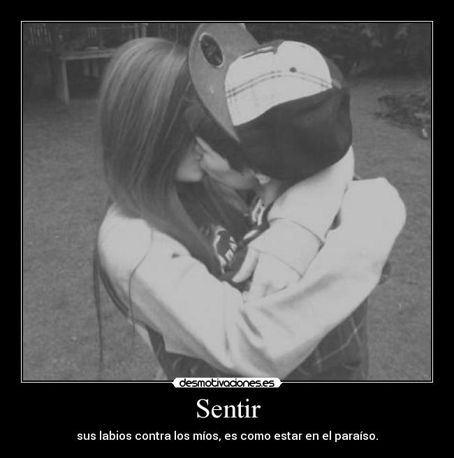 Sentir - sus labios contra los míos, es como estar en el paraíso.