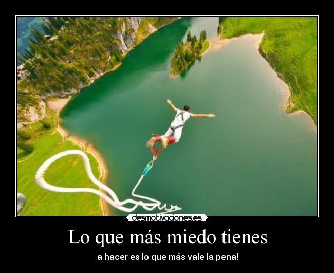 Lo que más miedo tienes - a hacer es lo que más vale la pena!
