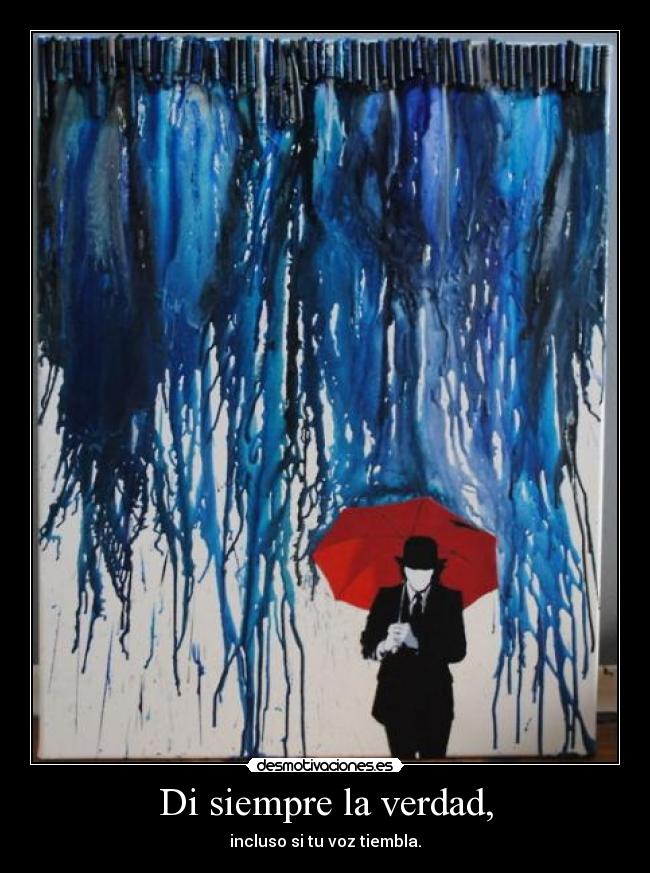 Di siempre la verdad, -