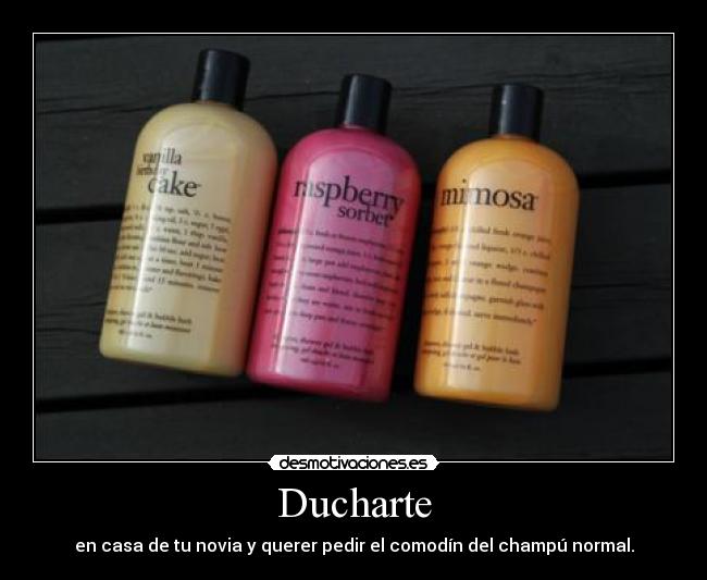 Ducharte - en casa de tu novia y querer pedir el comodín del champú normal.