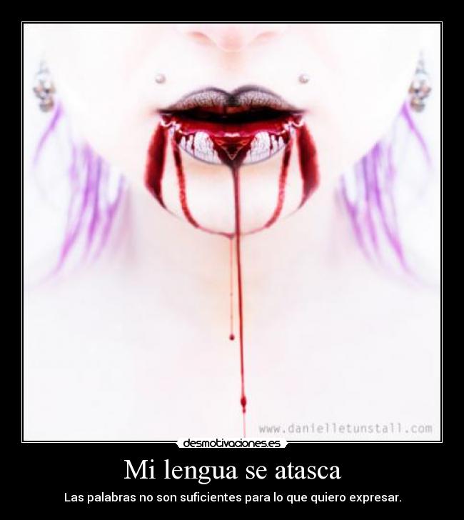 Mi lengua se atasca - Las palabras no son suficientes para lo que quiero expresar.