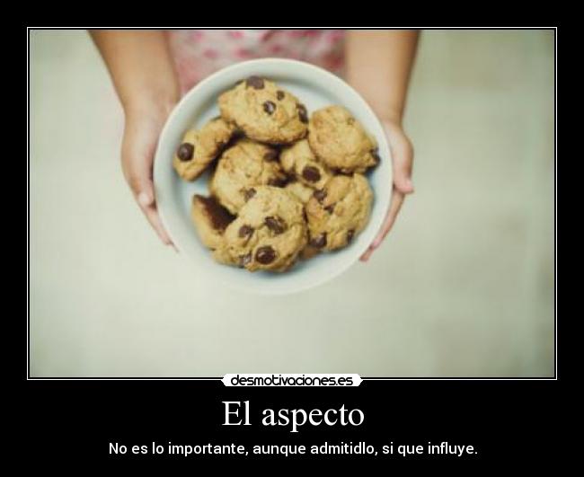 El aspecto - No es lo importante, aunque admitidlo, si que influye.