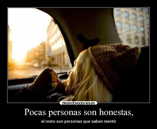 Pocas personas son honestas, -