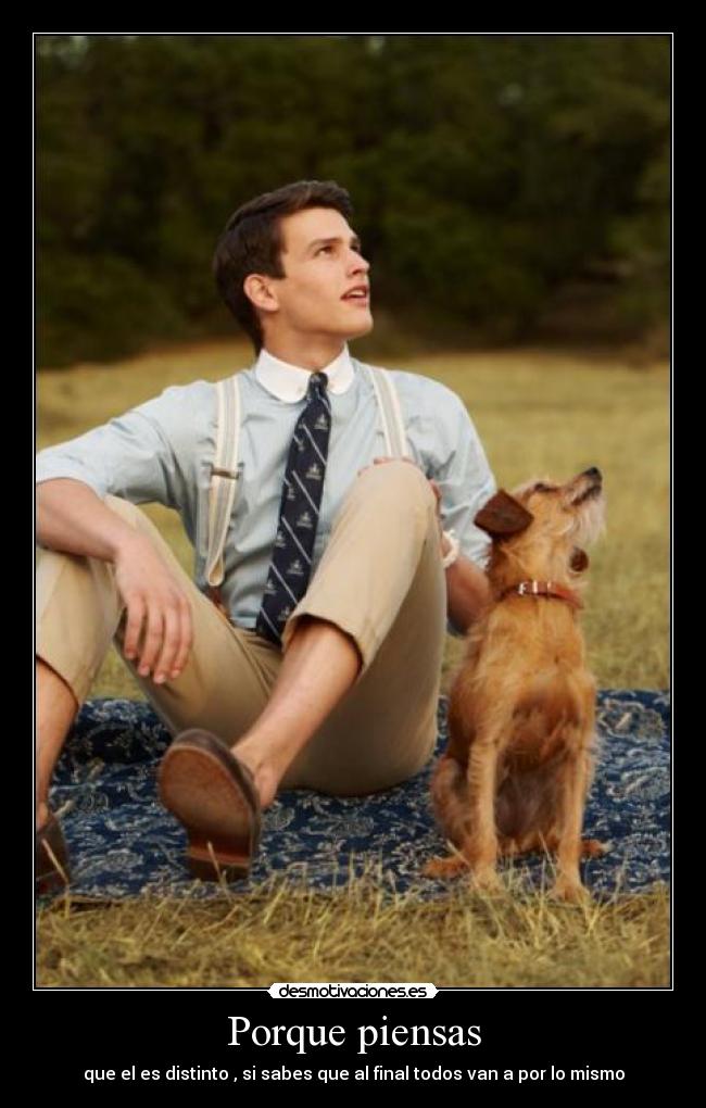 Porque piensas - que el es distinto , si sabes que al final todos van a por lo mismo