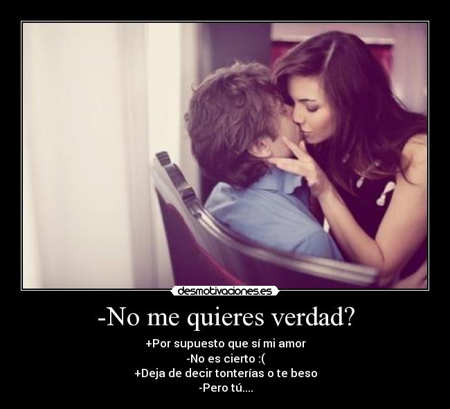 -No me quieres verdad? -