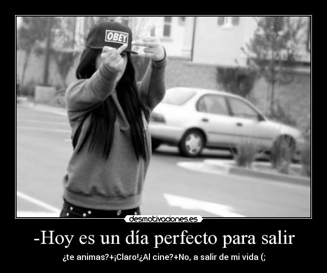-Hoy es un día perfecto para salir -