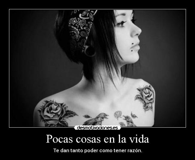 Pocas cosas en la vida - Te dan tanto poder como tener razón.