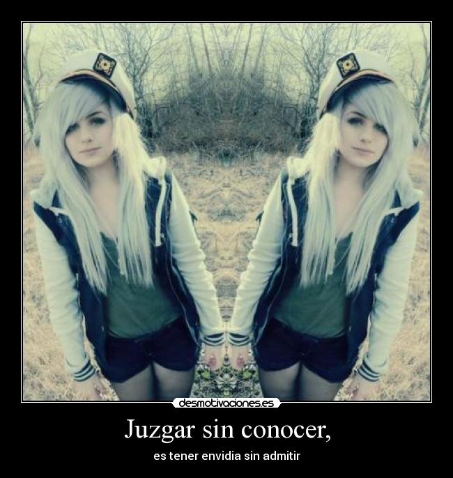 Juzgar sin conocer, - es tener envidia sin admitir