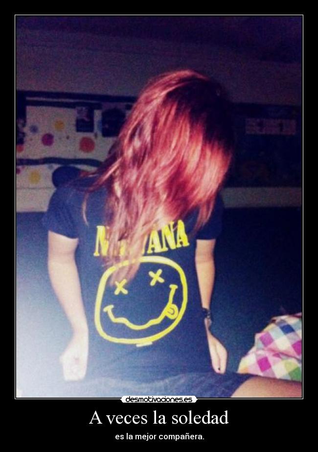 A veces la soledad - es la mejor compañera.
