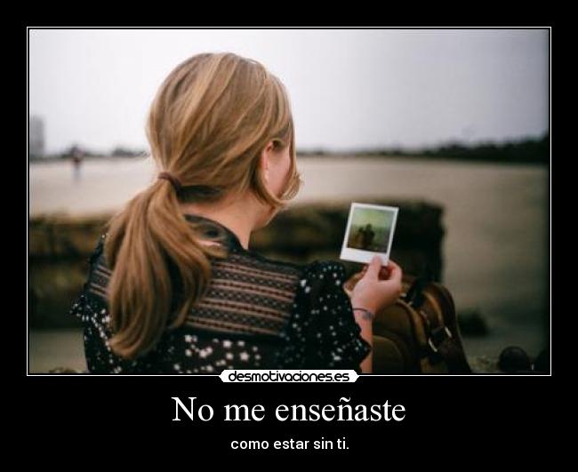 No me enseñaste Desmotivaciones No me enseñaste Desmotivaciones