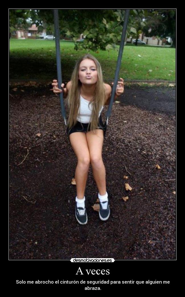 A veces - Solo me abrocho el cinturón de seguridad para sentir que alguien me abraza.