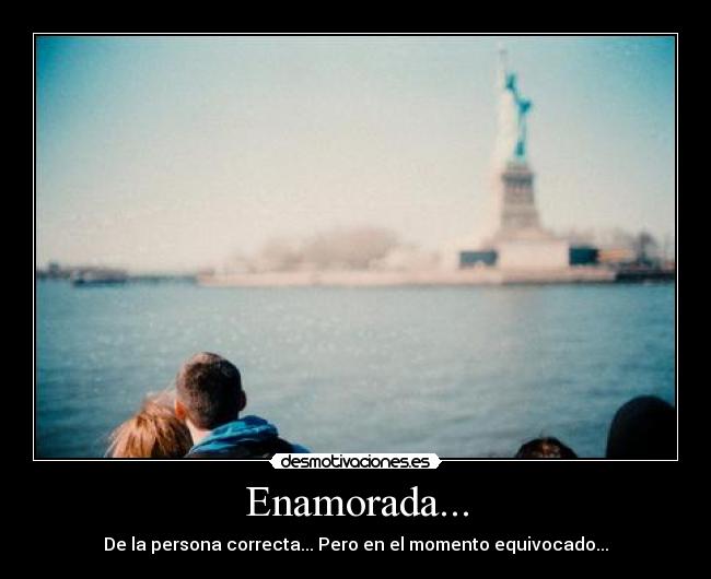 Enamorada... - De la persona correcta... Pero en el momento equivocado...