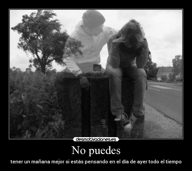 No puedes - tener un mañana mejor si estás pensando en el día de ayer todo el tiempo