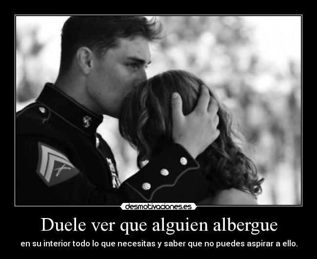 Duele ver que alguien albergue - 