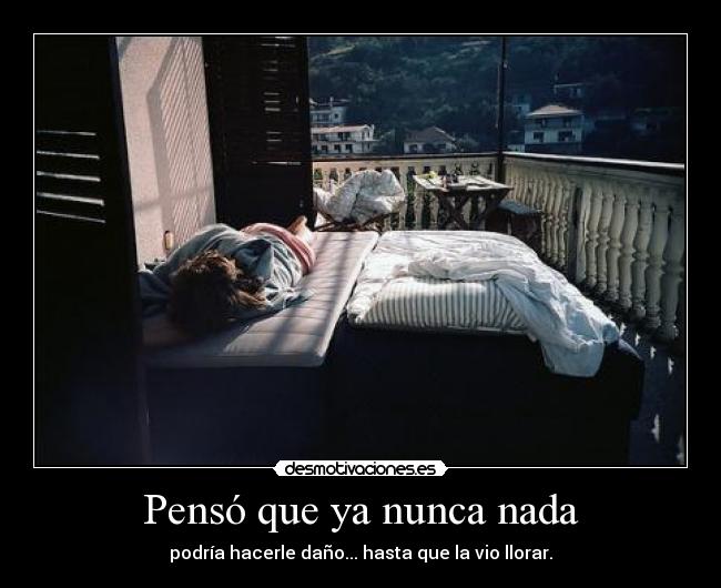 Pensó que ya nunca nada - podría hacerle daño... hasta que la vio llorar.