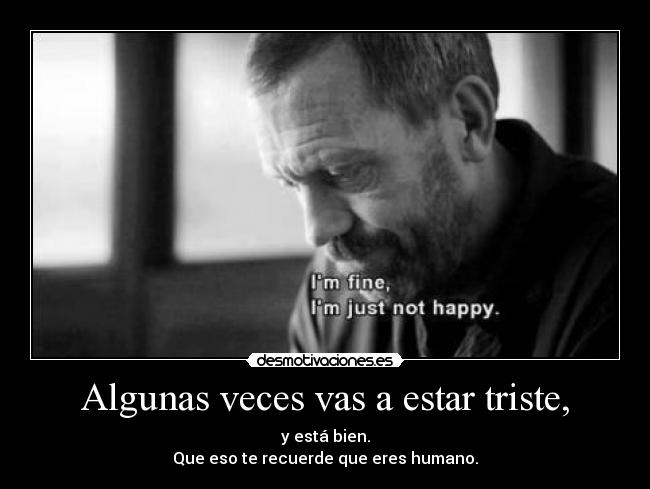 Algunas veces vas a estar triste, - 