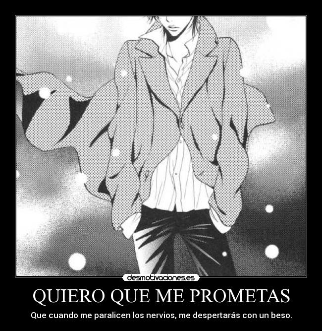 QUIERO QUE ME PROMETAS - Que cuando me paralicen los nervios, me despertarás con un beso.