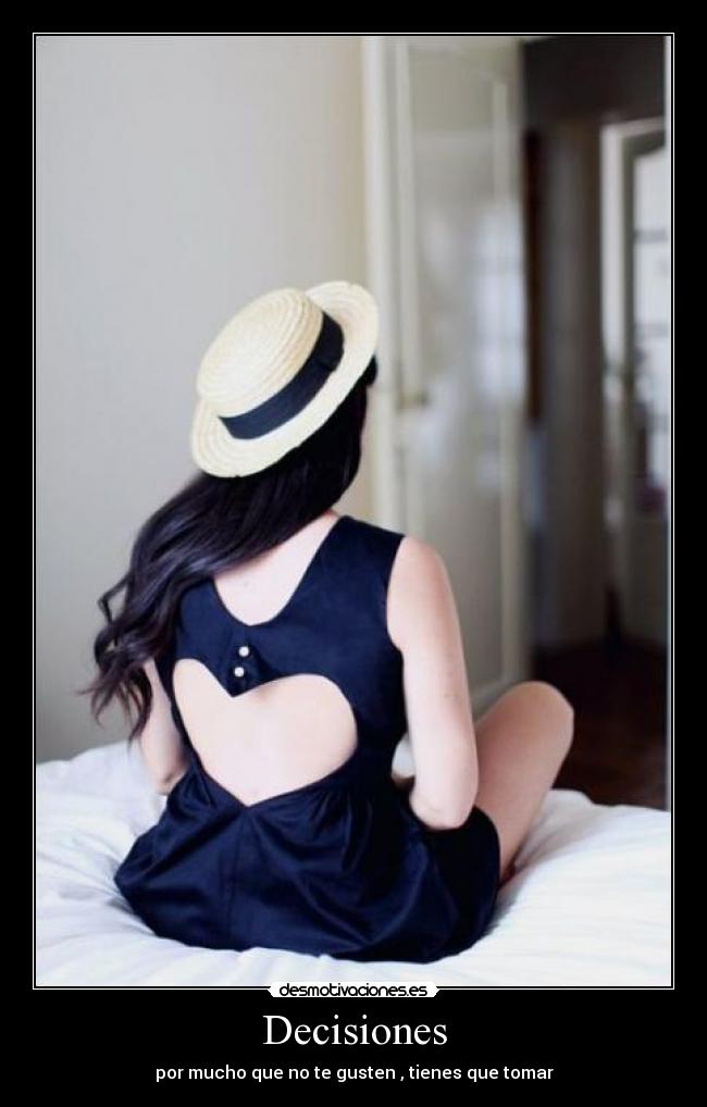 Decisiones - por mucho que no te gusten , tienes que tomar
