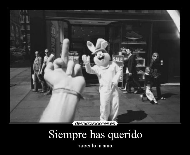 Siempre has querido -