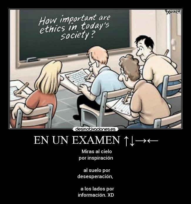 EN UN EXAMEN ↑↓→← - ↑ Miras al cielo
por inspiración

↓ al suelo por
desesperación, 

→← a los lados por
información. XD
