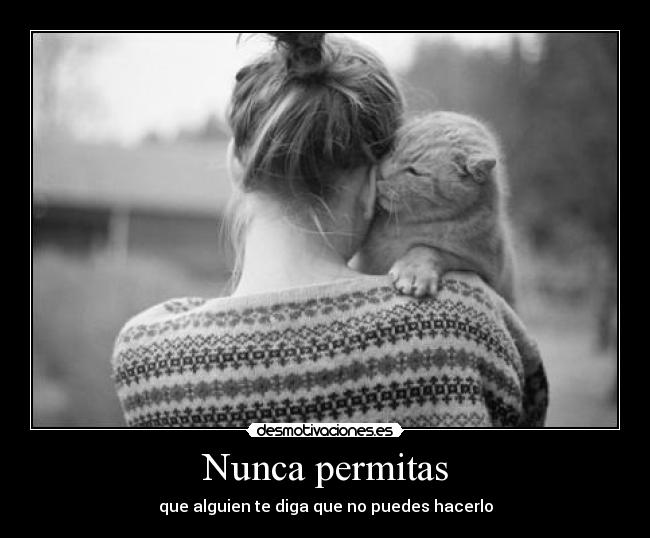 Nunca permitas - que alguien te diga que no puedes hacerlo