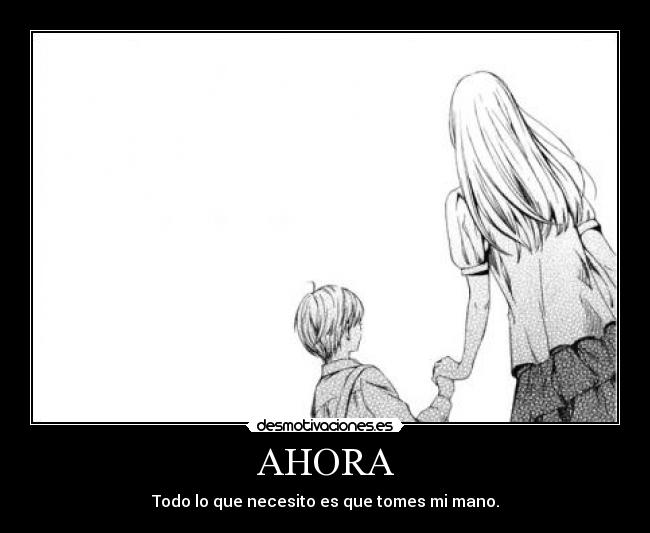 AHORA - Todo lo que necesito es que tomes mi mano.