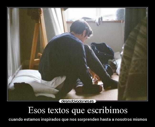 Esos textos que escribimos - cuando estamos inspirados que nos sorprenden hasta a nosotros mismos