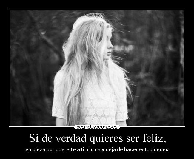 Si de verdad quieres ser feliz, -