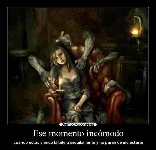 Ese momento incómodo - cuando estás viendo la tele tranquilamente y no paran de molestarte