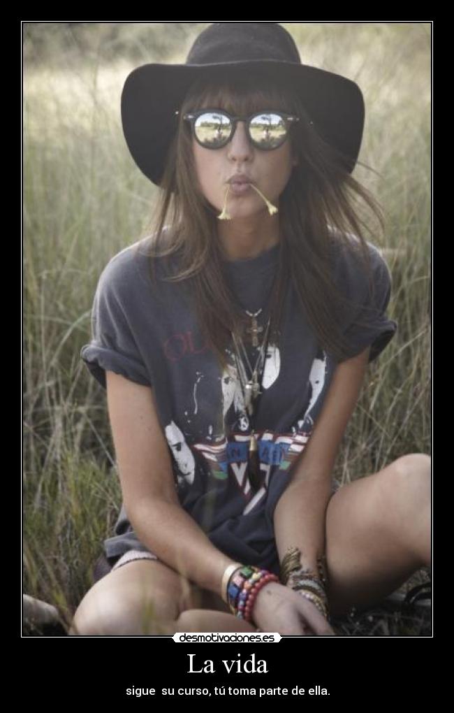 La vida - sigue su curso, tú toma parte de ella.