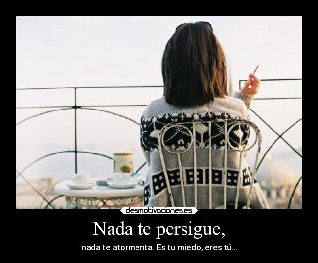 Nada te persigue, -