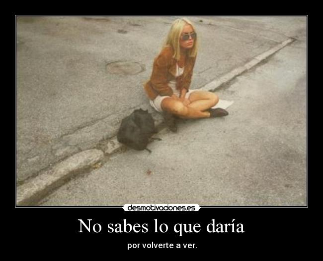 No sabes lo que daría - 