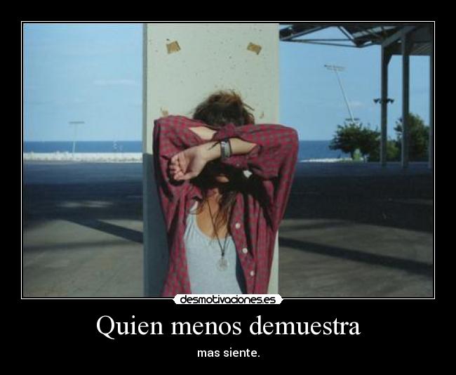Quien menos demuestra -