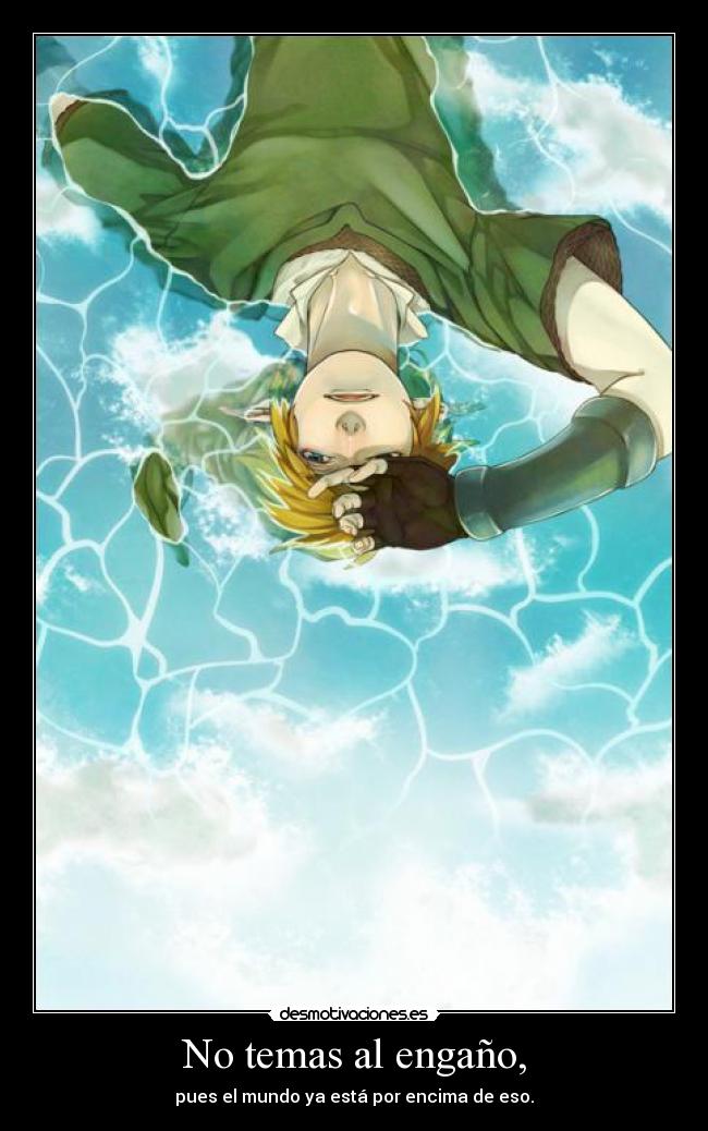 No temas al engaño, -