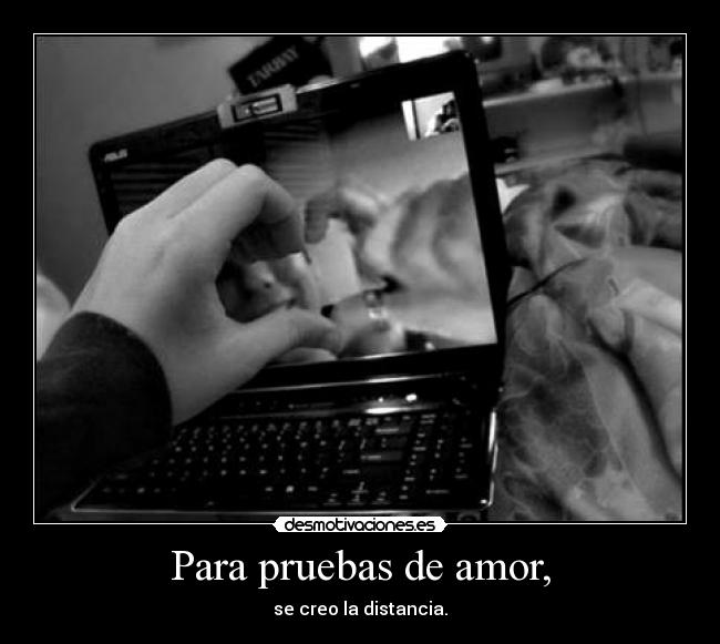 Para pruebas de amor, -