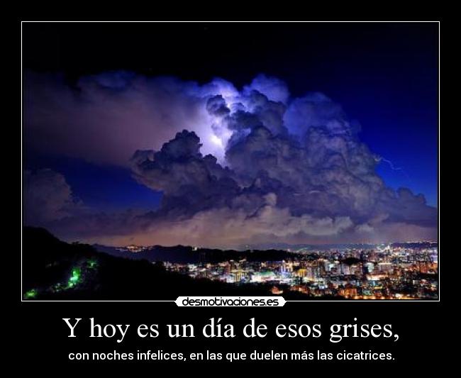 Y hoy es un día de esos grises, -