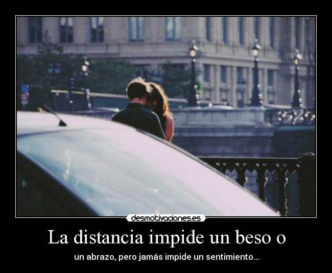 La distancia impide un beso o -