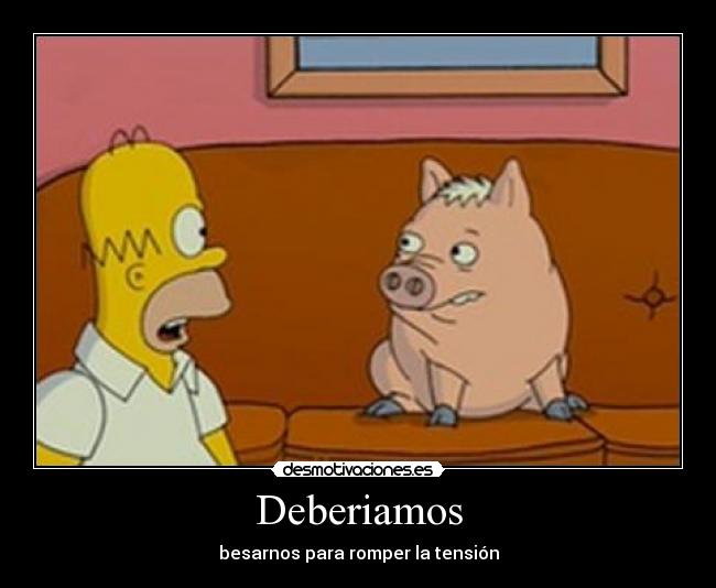 Deberiamos - besarnos para romper la tensión