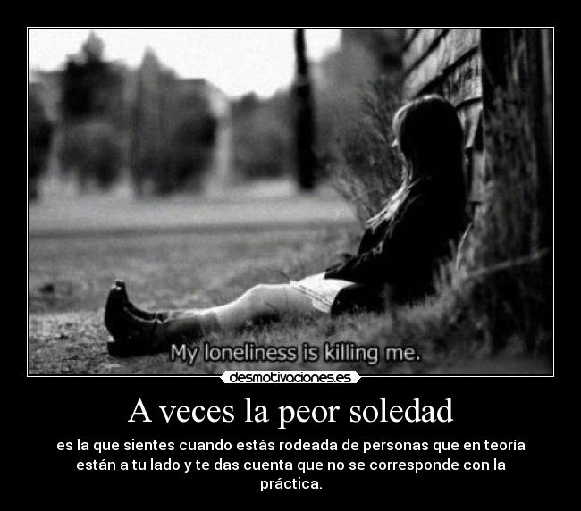 A Veces La Peor Soledad Desmotivaciones desmotivaciones es