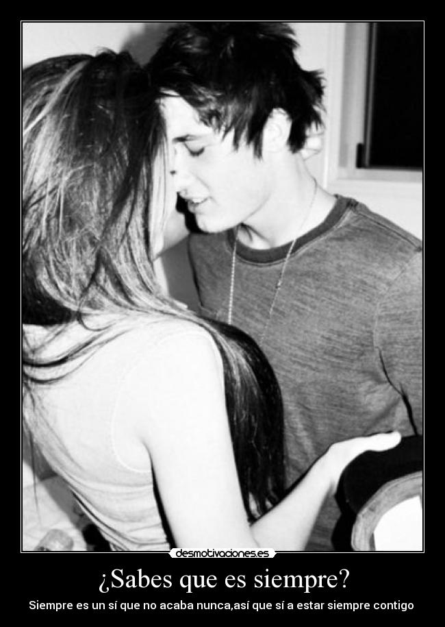 ¿Sabes que es siempre? -