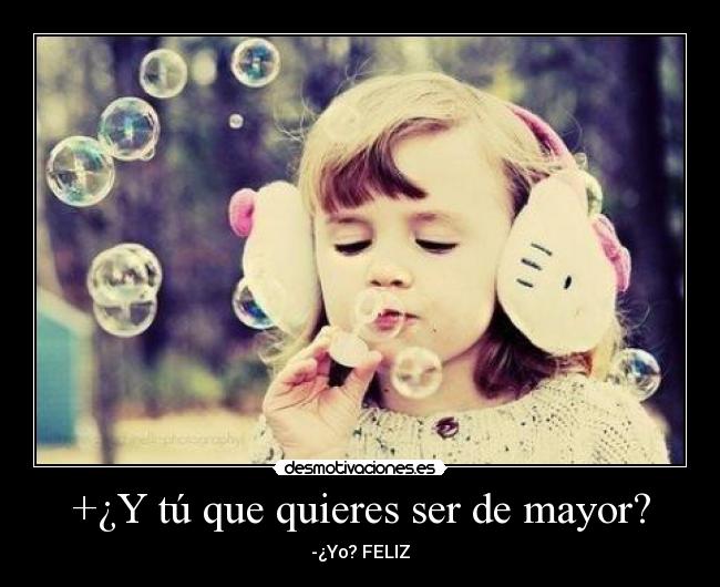 +¿Y tú que quieres ser de mayor? - -¿Yo? FELIZ