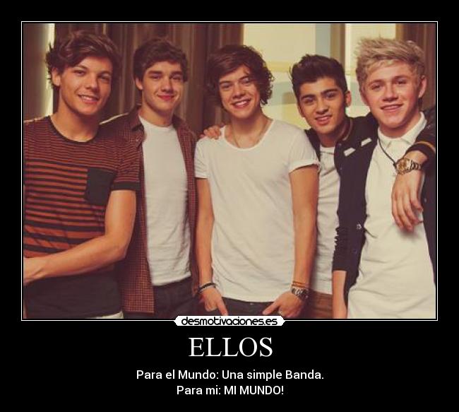 ELLOS - Para el Mundo: Una simple Banda.
Para mi: MI MUNDO!